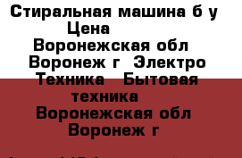 Стиральная машина б/у › Цена ­ 5 000 - Воронежская обл., Воронеж г. Электро-Техника » Бытовая техника   . Воронежская обл.,Воронеж г.